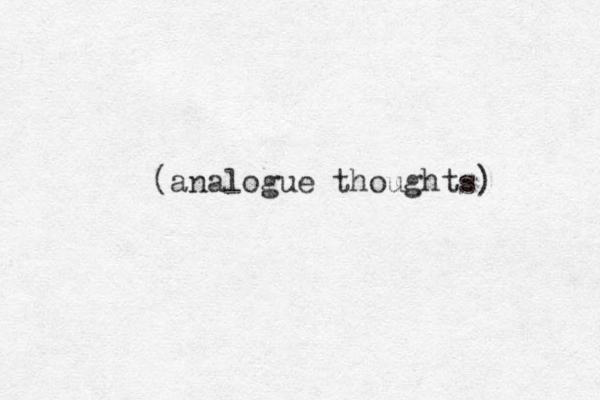 (analogue thoughts) 