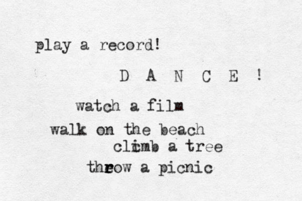 play a record! D A N C E ! watch a film walk on the beach c imb a c l tree theow r r r a picnic