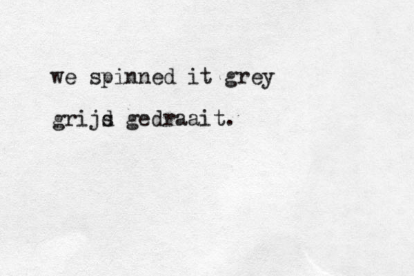 we spinned it grey grijd s gedraait.