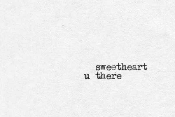 sweetheart u there 