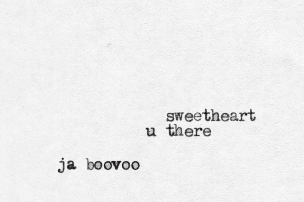 sweetheart u there ja boovoo 