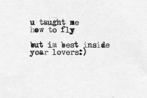 u taught me how to fly but im best inside yoar lovers:)