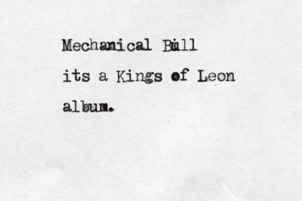 Mechanical Bi ull its a Kings of Leon album.
