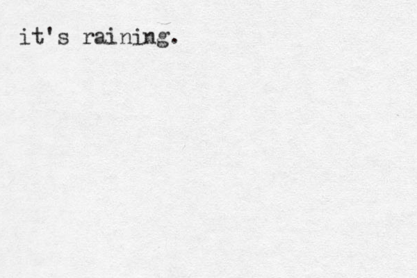 it's raining.