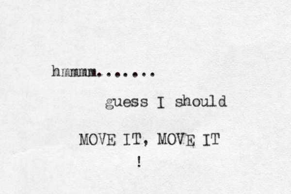 hmmmm ....... guess I should MOVE IT, MOVE IT ! 