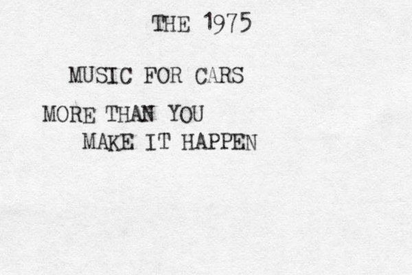 MUSIC FOR CARS THE 1975 MORE THAN YOU MAKE IT HAPPEN