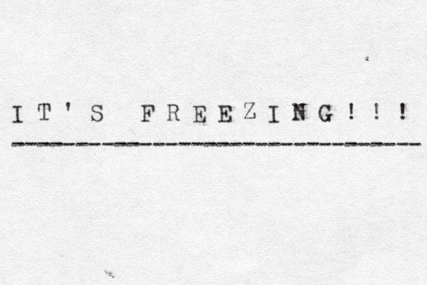 I T ' S F R E E Z I N G ! ! ! -------------------------------- 