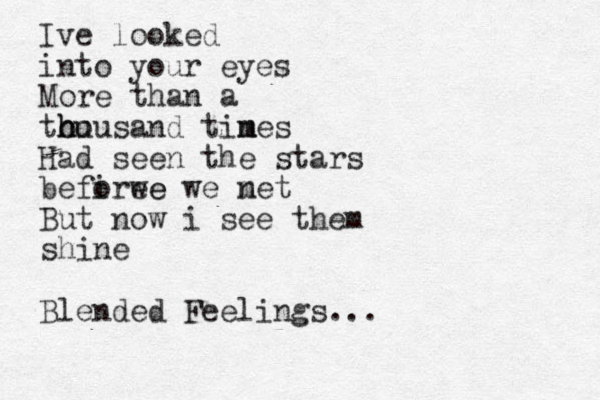Ive looked into your eyes More than a tou h h housand tines m m Had seen the stars befire o we e we net m But now i see them shine Blended Feelings...