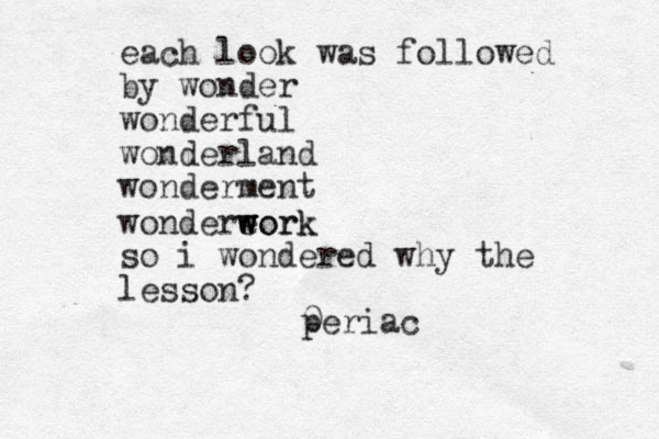 each look was followed by wonder wonderful wonderland wonder ment wondereork w w work so i wondered why the lesson? 0 periac