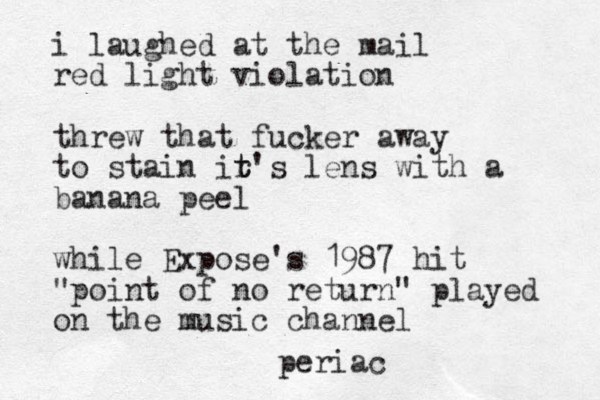 i laughed at the mail red light violation threw that fucker away to stain ir t t's lens with a banana peel while Expose's 1987 hit "point of no return" played on the music channel periac