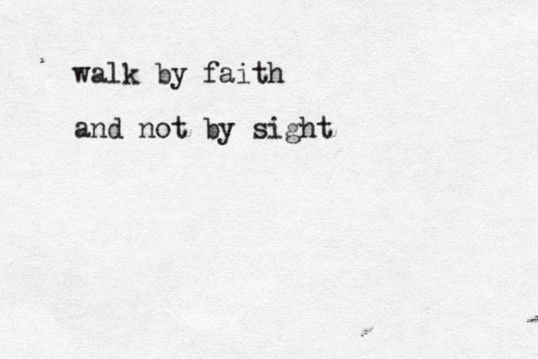 walk by faith and not by sight
