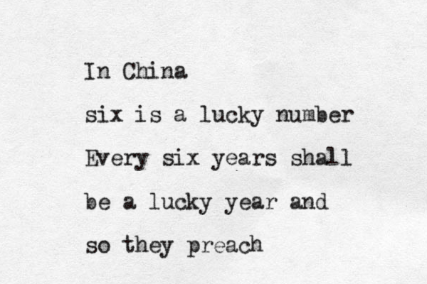 In China six is a lucky number Every six years shall be a lucky year and so they preach