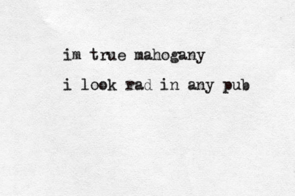 im true mahogany i look rad in any pub