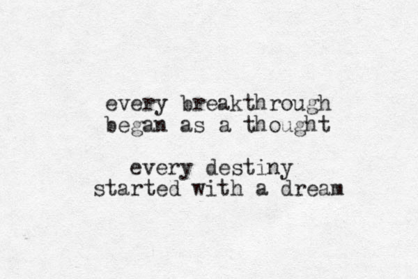 every breakthrough began as a thought every destiny started with a dream 