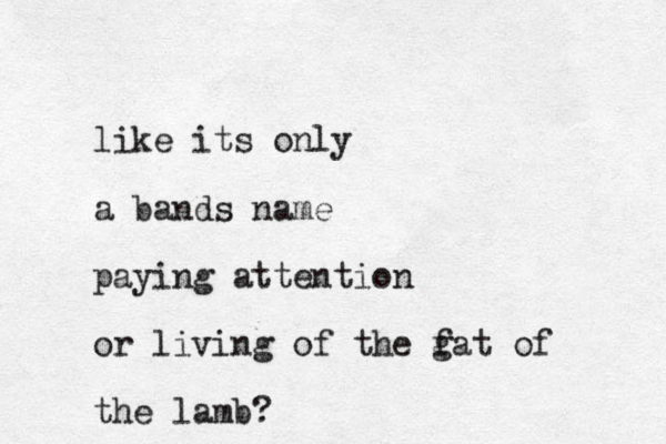 like its only a bands name paying attention or living of the g fat of the lamb?