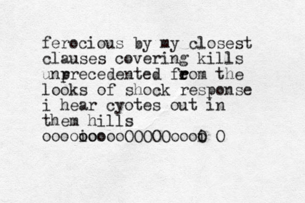 ferocious by my closest clauses covering kills unr precedented fe r r rom the looks of shock response i hear cyotes out in them hills ooooioo o oooooOOOOOoooi o O O