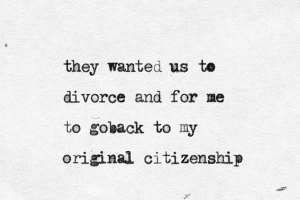 they wanted us to divorce and for me to goback to my original citizenship