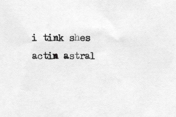 i tink shes actin astral