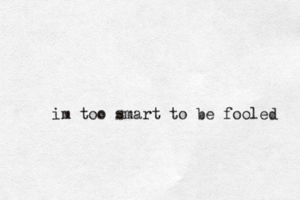 im too smart to be fooled 