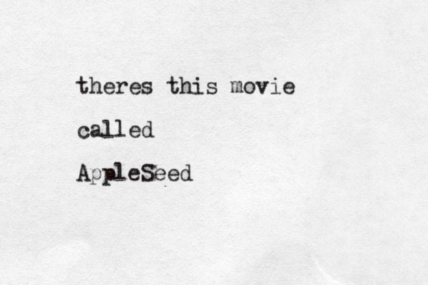 theres this movie called AppleSeed