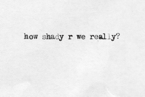 how shady r we really?