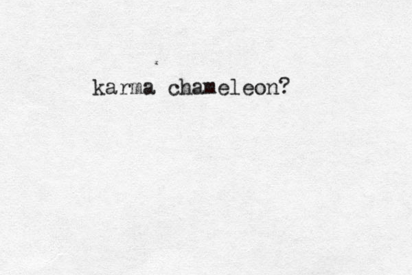 karma chameleon?