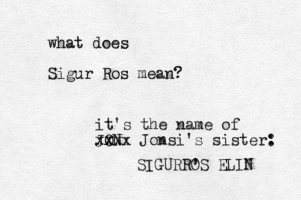 what does Sigur Ros mean? it's the name of JON xxx xx Jonsi's sister: SIGURROS ELIN , 