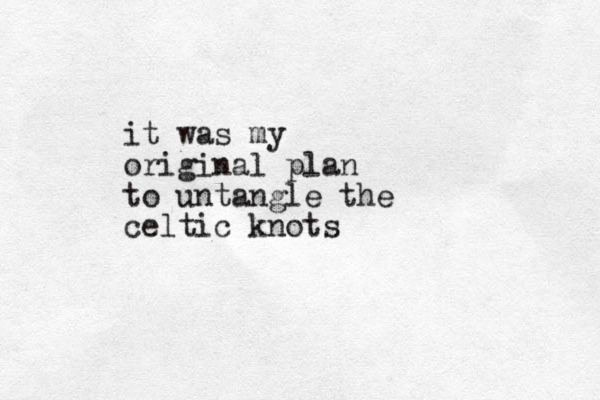 it was my original plan to untangle the celtic knots