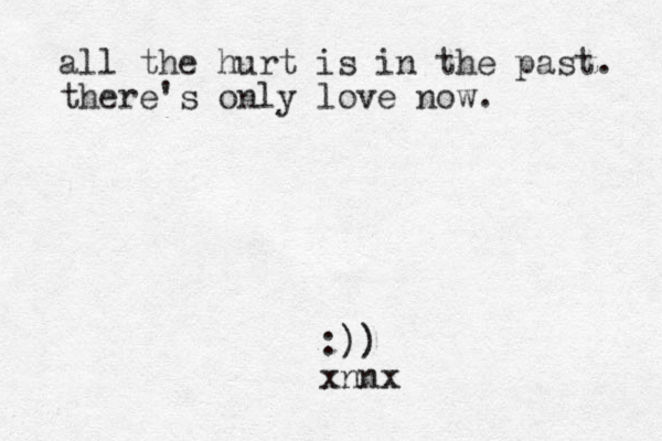 all the hurt is in the past. there's only love now. :)) xnnx