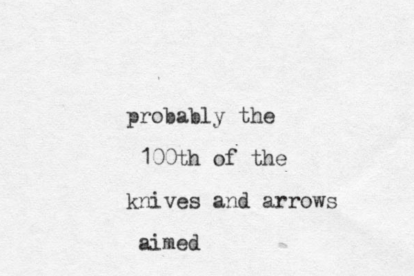 probably the 100th of the knives and arrows aimed 