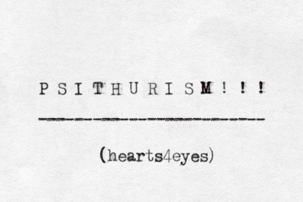 P S I T H U R I S M ! ! ! ------------------------- (hearts4eyes) 