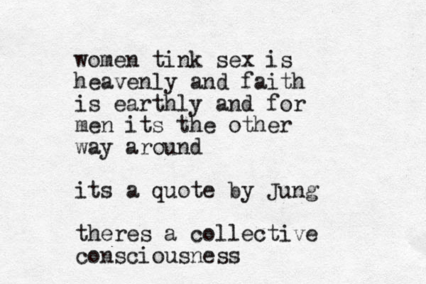 women tink sex is heavenly and faith is earthly and for men its the other way around its a quote by Jung theres a collective consciousness