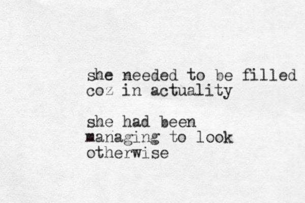 she needed to be filled coz in actuality she had been managing to look otherwise