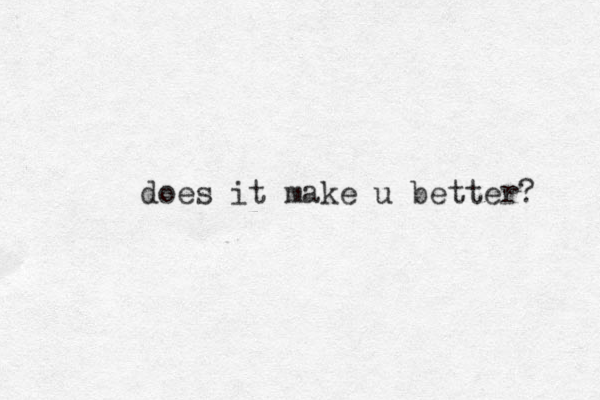 does it make u better? 