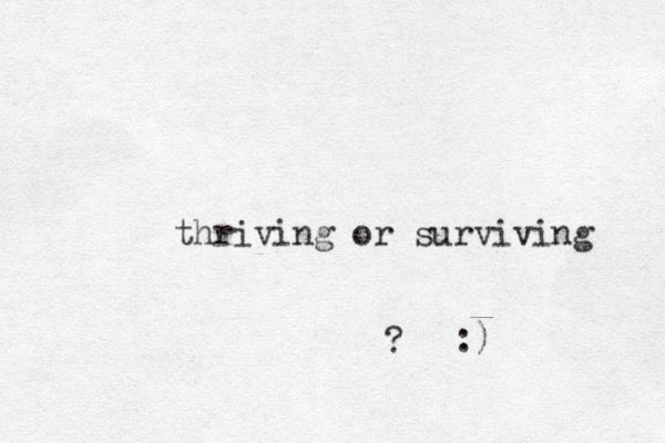 thriving or surviving ? :) 