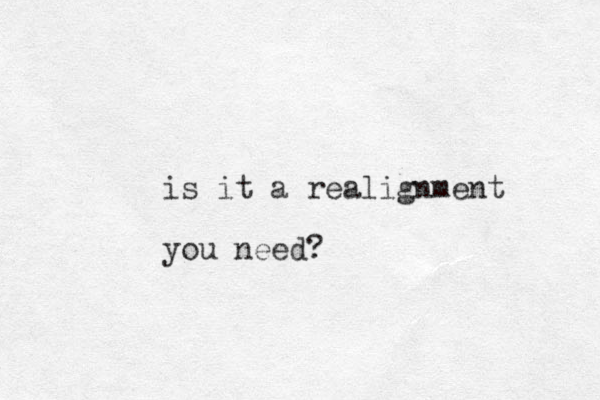 is it a realignment you need?