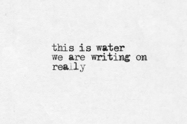 this is water we are writing on really