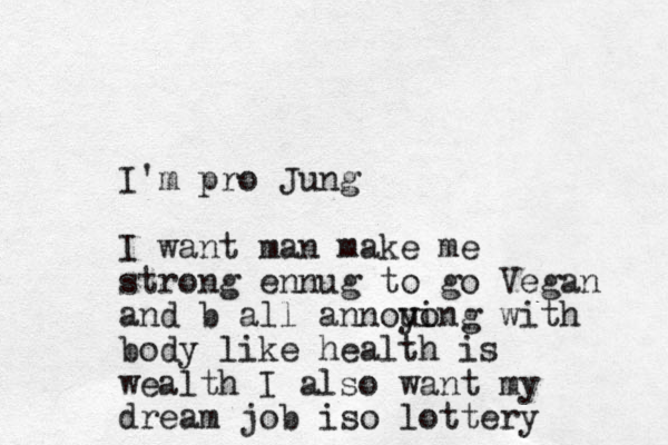 I'm pro Jung I want man make me strong ennug to go Vegan and b all annou yo ing with body like health is wealth I also want my dream job iso lottery