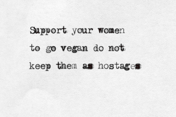 Support your women to go vegan do not keep them as hostages