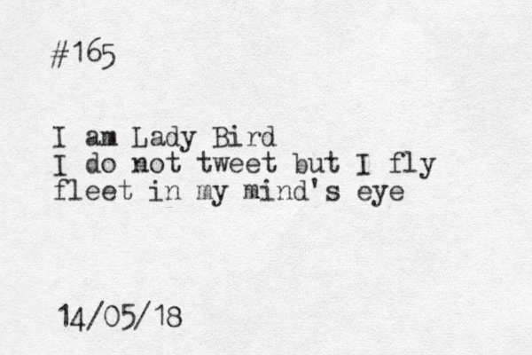 #165 I am Lady Bird I do not tweet but I fly fleet in my mind's eye 14/05/18 