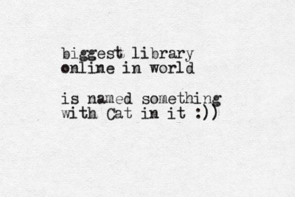 biggest library online in world is named something with Cat in it :))