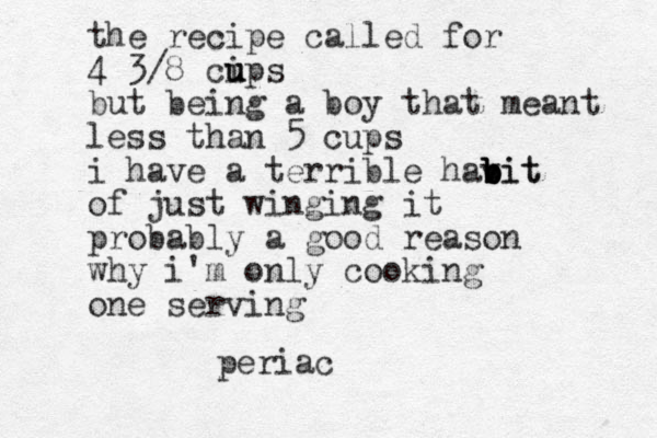 the recipe called for 4 3/8 ci u u ups but being a boy that meant less than 5 cups i have a terrible havit b b b b bit of just winging it probably a good reason why i'm only cooking one serving periac