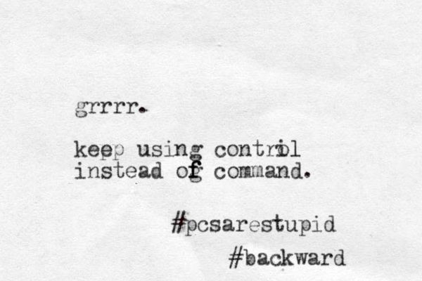 grrrr. kep ep using contri ol l instead og f f f command. #pcsarestupid #backward 