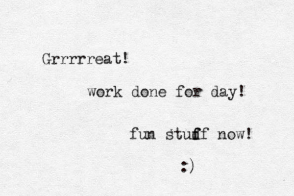 Grrrrreat! work done for day! fun stud f ff now! :)
