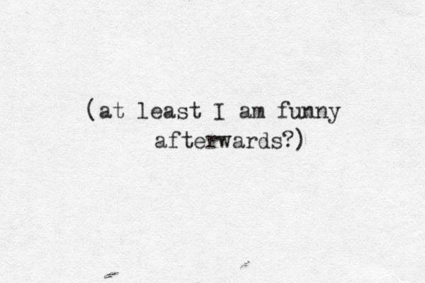 (at least I am funny afterwards?) 