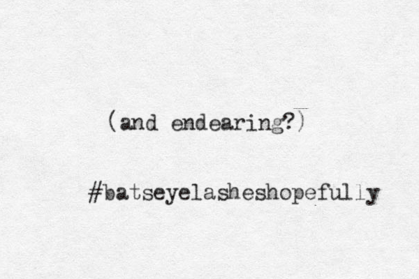(and endearing?) #batseyelasheshopefully 