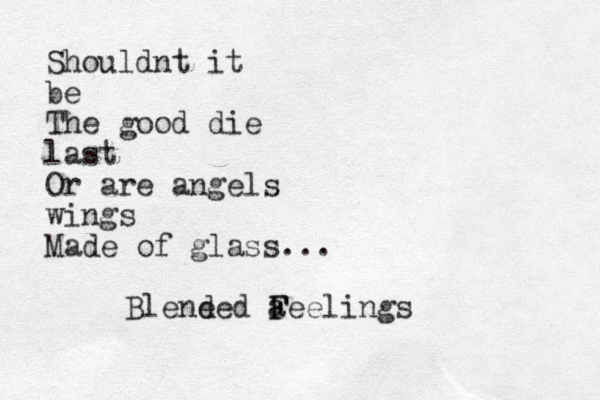 Shouldnt it be The good die last Or are angels wings Made of glass... Blene ded a F Feelings 