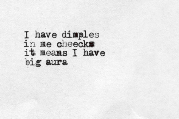 I have dimples in me cheecks it means I have big aura