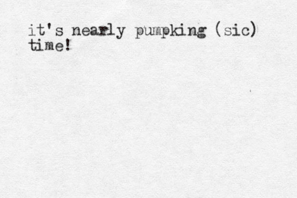 it's nearly pumpking (sic) time!