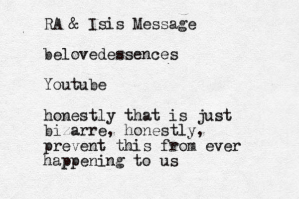 RA & Isis Message belovedessences Youtube honestly that is just bizarre, honestly, prevent this from ever happening to us